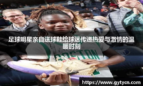 足球明星亲自送球鞋给球迷传递热爱与激情的温暖时刻